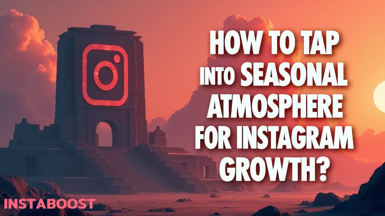 How To Tap Into Seasonal Atmosphere For Instagram Growth?