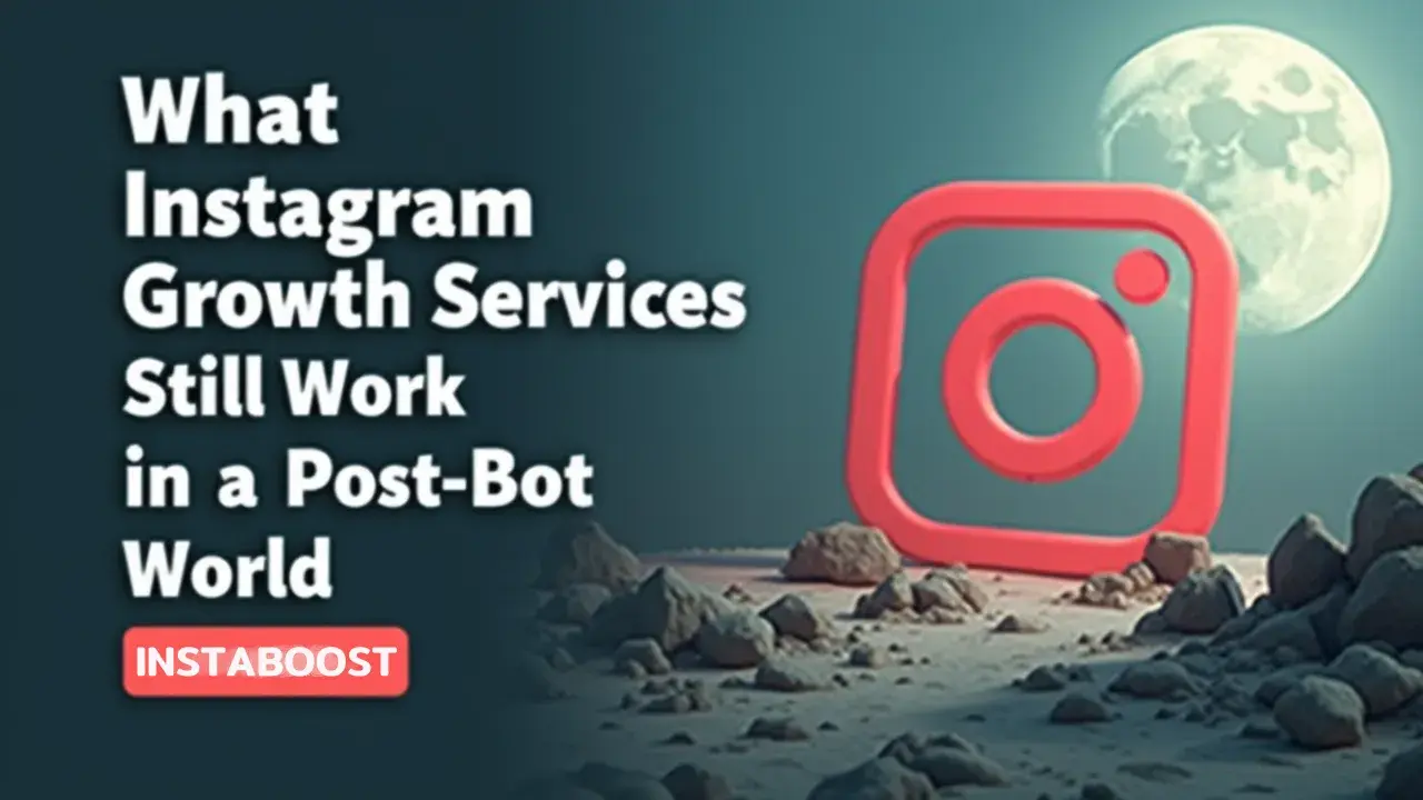 What Instagram Growth Services Still Work In A Post-bot World?